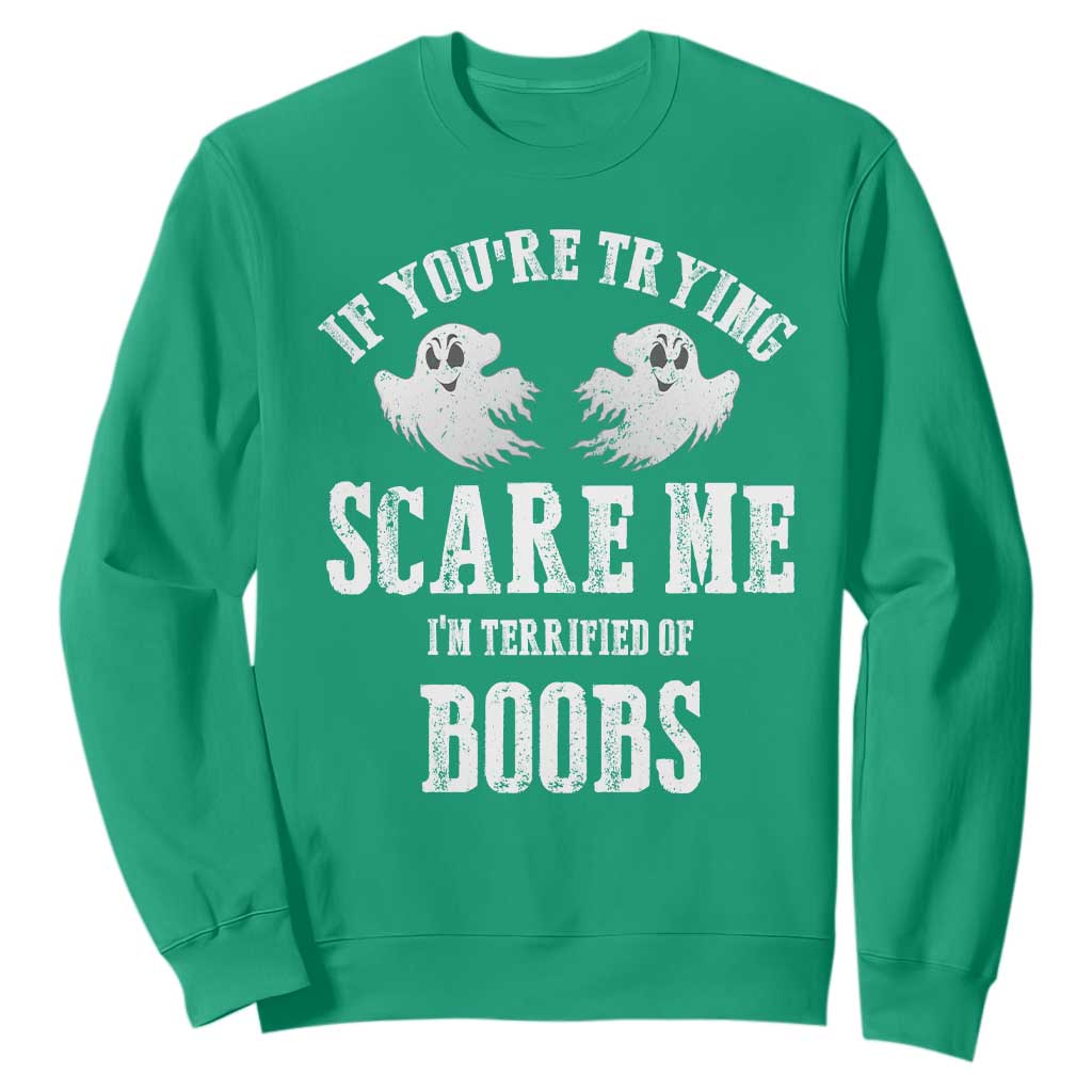 If Youre Trying Scare Me I Am Terrified Of Boobs Sweatshirt Funny Halloween Adult Humor TS11 Irish Green Print Your Wear