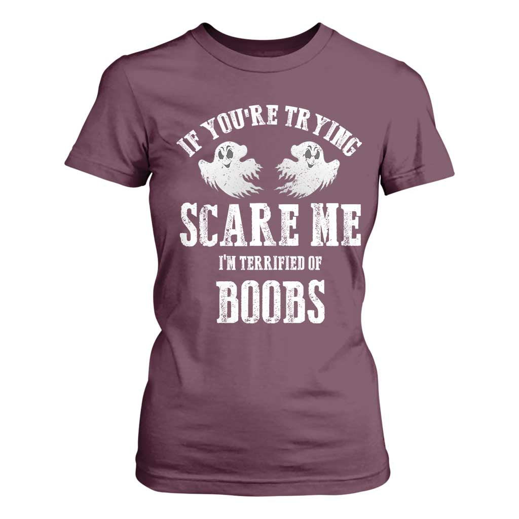 If Youre Trying Scare Me I Am Terrified Of Boobs T Shirt For Women Funny Halloween Adult Humor TS11 Maroon Print Your Wear