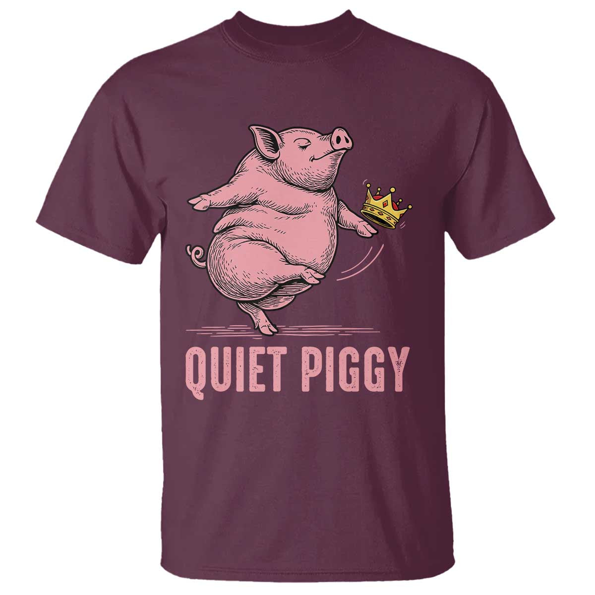 Funny Quiet Piggy T Shirt Pig Political Humor No King TS11 Maroon Print Your Wear