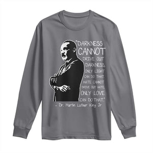 Martin Luther King Quote Long Sleeve Shirt Darkness Cannot Drive Out Darkness Black History Month TS11 Charcoal Print Your Wear
