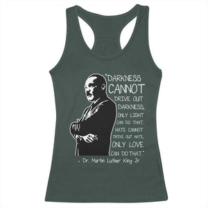 Martin Luther King Quote Racerback Tank Top Darkness Cannot Drive Out Darkness Black History Month TS11 Dark Forest Green Print Your Wear