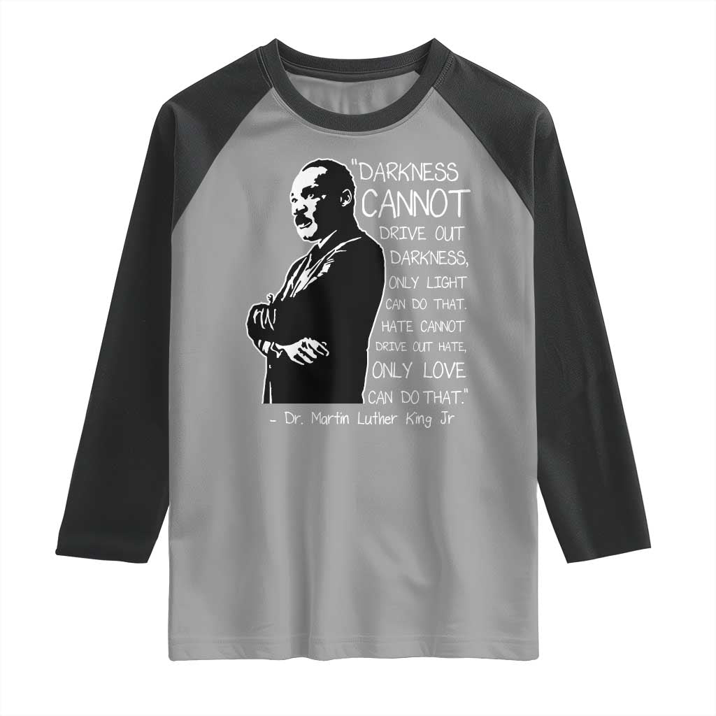 Martin Luther King Quote Raglan Shirt Darkness Cannot Drive Out Darkness Black History Month TS11 Sport Gray Black Print Your Wear