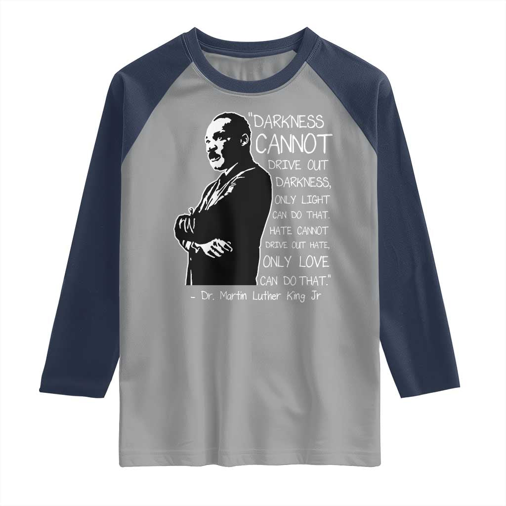 Martin Luther King Quote Raglan Shirt Darkness Cannot Drive Out Darkness Black History Month TS11 Sport Gray Navy Print Your Wear