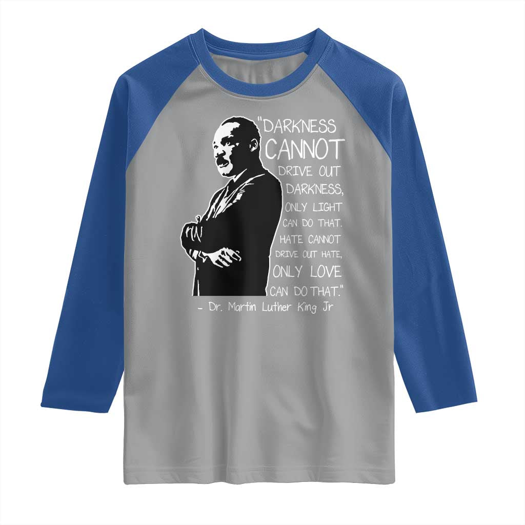 Martin Luther King Quote Raglan Shirt Darkness Cannot Drive Out Darkness Black History Month TS11 Sport Gray Royal Print Your Wear