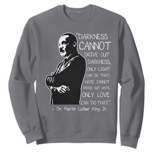 Martin Luther King Quote Sweatshirt Darkness Cannot Drive Out Darkness Black History Month TS11 Charcoal Print Your Wear
