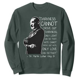 Martin Luther King Quote Sweatshirt Darkness Cannot Drive Out Darkness Black History Month TS11 Dark Forest Green Print Your Wear