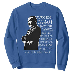 Martin Luther King Quote Sweatshirt Darkness Cannot Drive Out Darkness Black History Month TS11 Royal Blue Print Your Wear