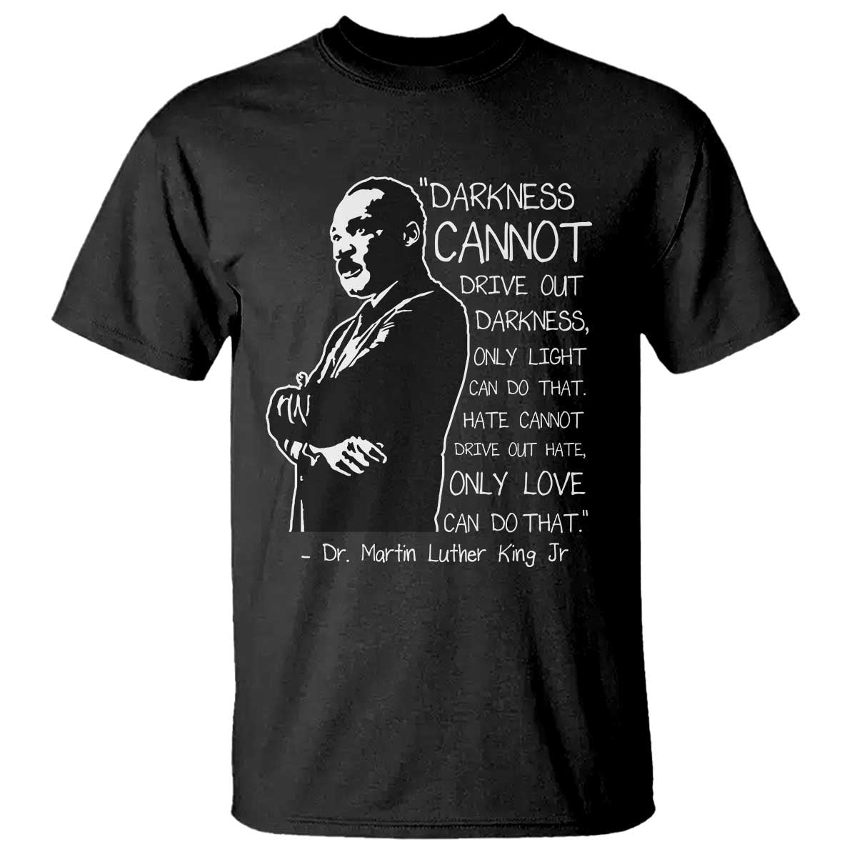 Martin Luther King Quote T Shirt Darkness Cannot Drive Out Darkness Black History Month TS11 Black Print Your Wear