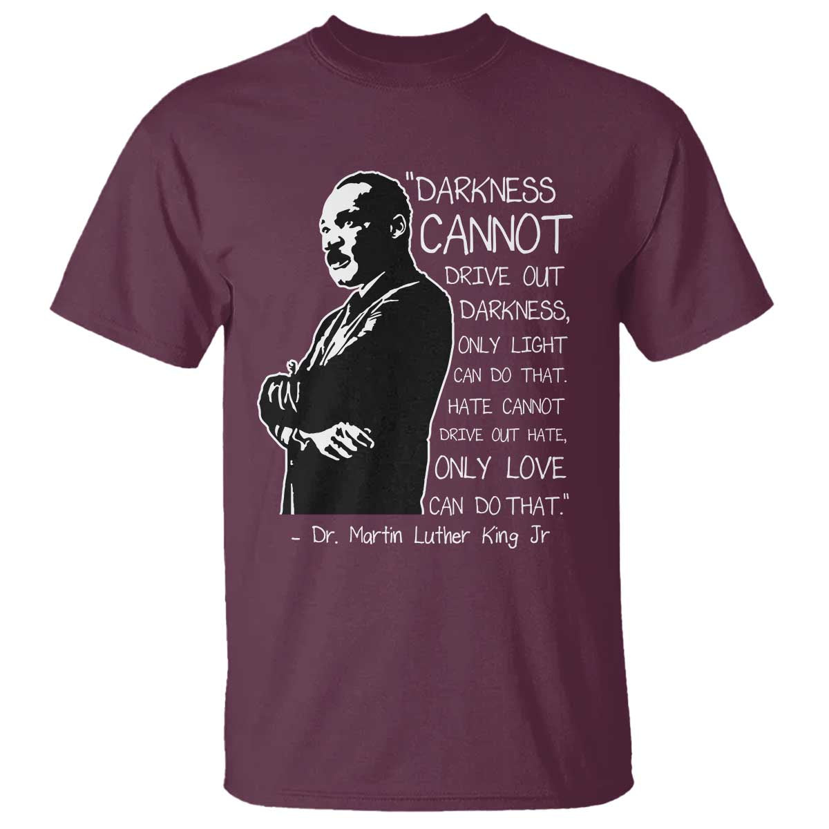 Martin Luther King Quote T Shirt Darkness Cannot Drive Out Darkness Black History Month TS11 Maroon Print Your Wear