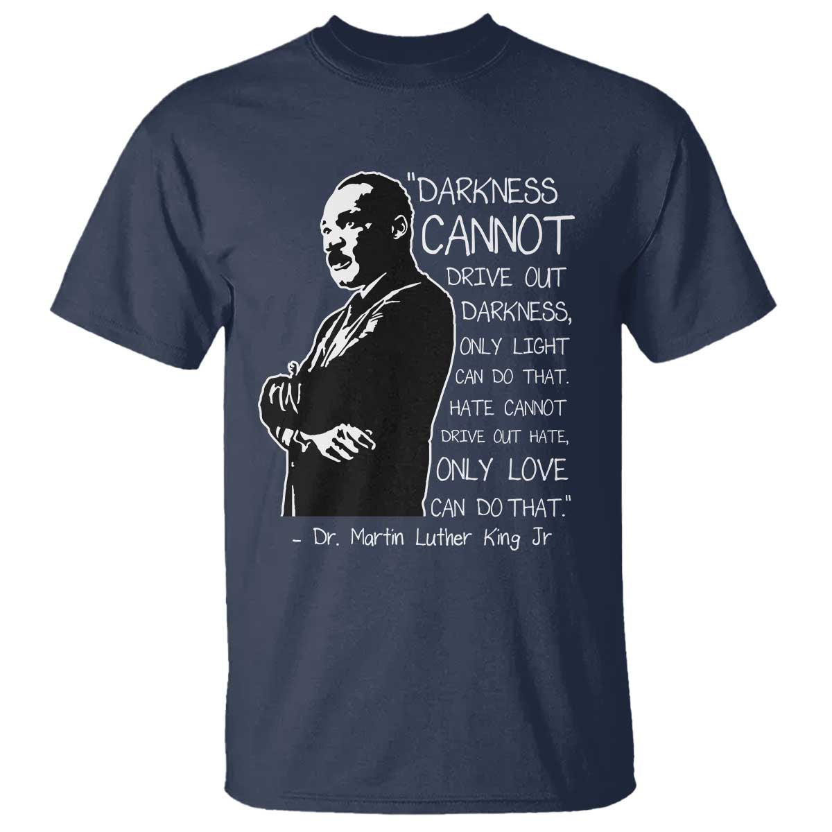 Martin Luther King Quote T Shirt Darkness Cannot Drive Out Darkness Black History Month TS11 Navy Print Your Wear
