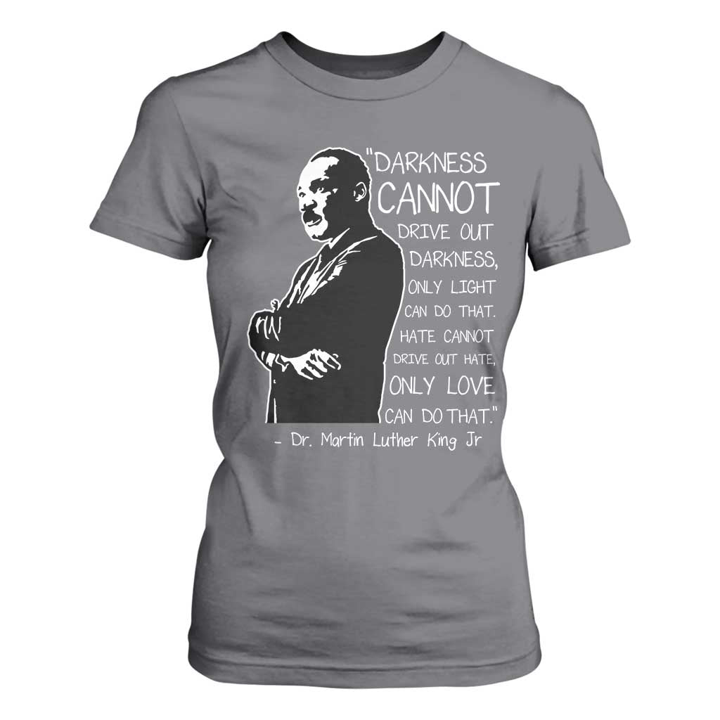 Martin Luther King Quote T Shirt For Women Darkness Cannot Drive Out Darkness Black History Month TS11 Charcoal Print Your Wear