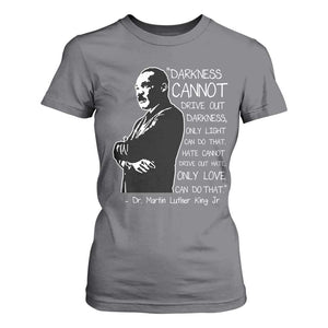 Martin Luther King Quote T Shirt For Women Darkness Cannot Drive Out Darkness Black History Month TS11 Charcoal Print Your Wear