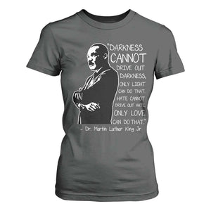 Martin Luther King Quote T Shirt For Women Darkness Cannot Drive Out Darkness Black History Month TS11 Dark Heather Print Your Wear