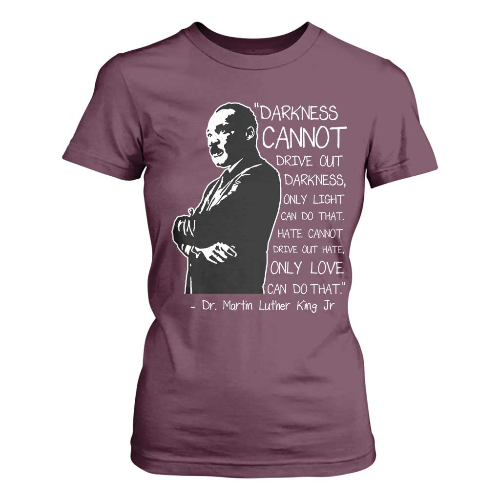 Martin Luther King Quote T Shirt For Women Darkness Cannot Drive Out Darkness Black History Month TS11 Maroon Print Your Wear