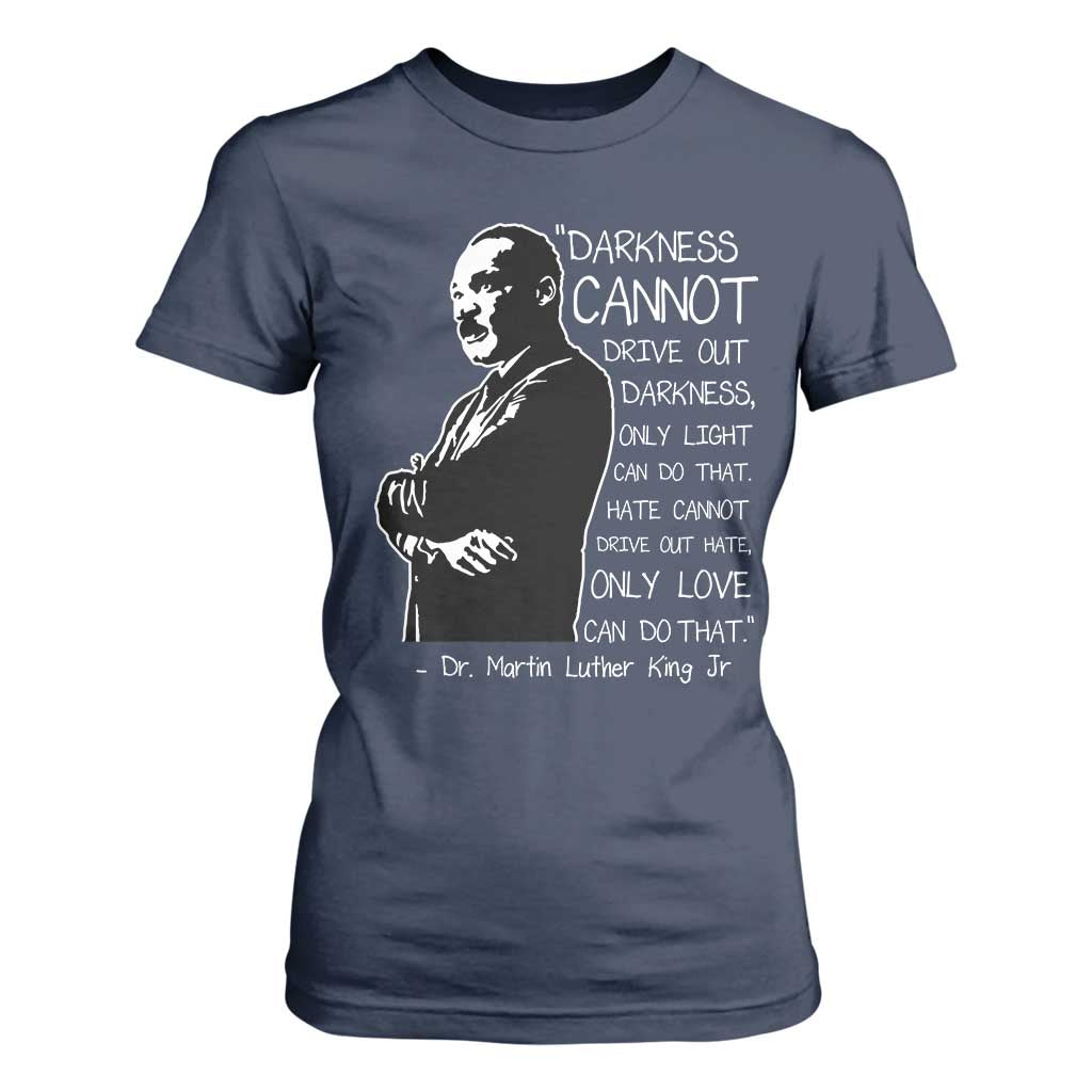 Martin Luther King Quote T Shirt For Women Darkness Cannot Drive Out Darkness Black History Month TS11 Navy Print Your Wear