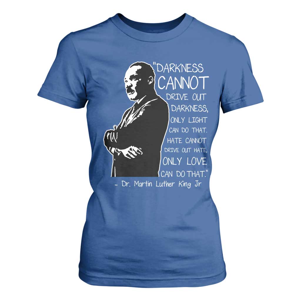 Martin Luther King Quote T Shirt For Women Darkness Cannot Drive Out Darkness Black History Month TS11 Royal Blue Print Your Wear