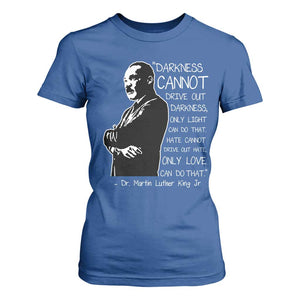 Martin Luther King Quote T Shirt For Women Darkness Cannot Drive Out Darkness Black History Month TS11 Royal Blue Print Your Wear