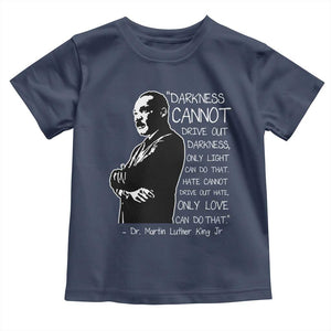 Martin Luther King Quote Toddler T Shirt Darkness Cannot Drive Out Darkness Black History Month TS11 Navy Print Your Wear