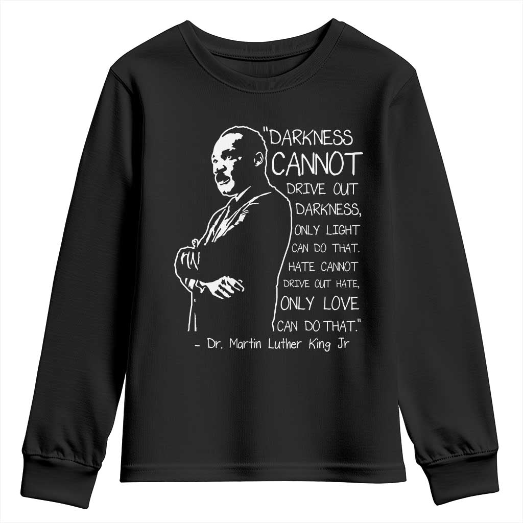 Martin Luther King Quote Youth Sweatshirt Darkness Cannot Drive Out Darkness Black History Month TS11 Black Print Your Wear