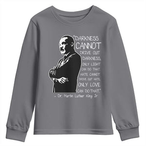 Martin Luther King Quote Youth Sweatshirt Darkness Cannot Drive Out Darkness Black History Month TS11 Charcoal Print Your Wear
