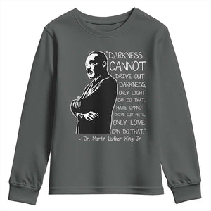 Martin Luther King Quote Youth Sweatshirt Darkness Cannot Drive Out Darkness Black History Month TS11 Dark Heather Print Your Wear