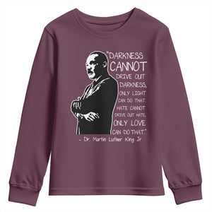 Martin Luther King Quote Youth Sweatshirt Darkness Cannot Drive Out Darkness Black History Month TS11 Maroon Print Your Wear