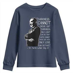 Martin Luther King Quote Youth Sweatshirt Darkness Cannot Drive Out Darkness Black History Month TS11 Navy Print Your Wear