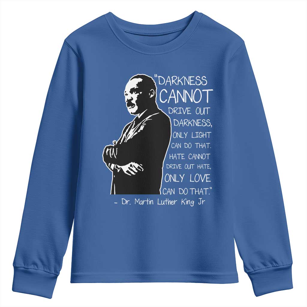Martin Luther King Quote Youth Sweatshirt Darkness Cannot Drive Out Darkness Black History Month TS11 Royal Blue Print Your Wear