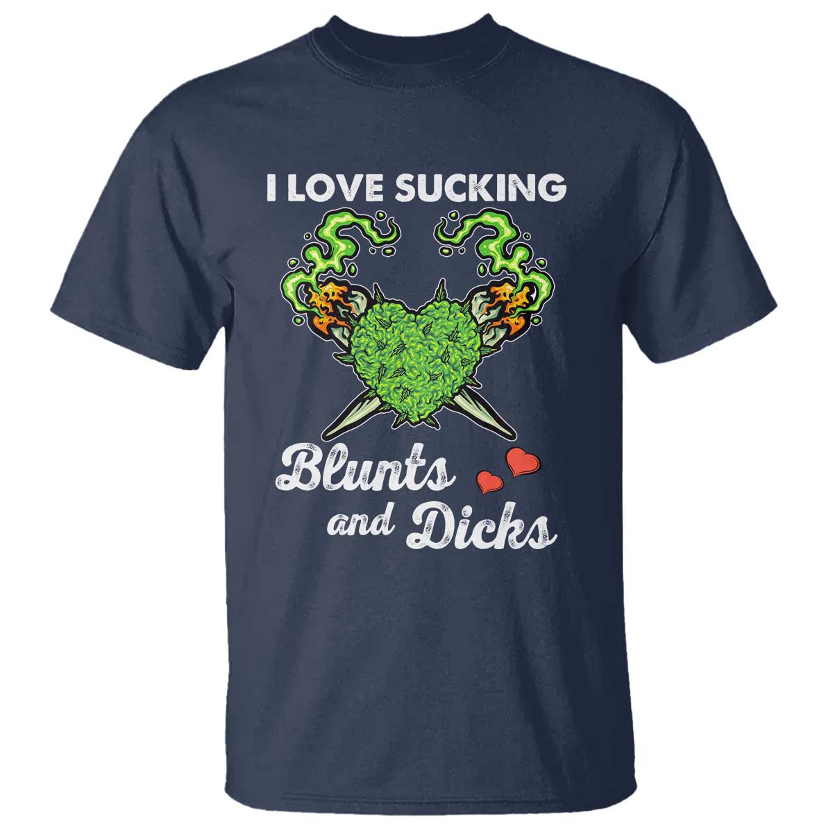 Funny Valentine's Day Weed Cannabis Marijuana T Shirt I Love Sucking Blunts And Dicks TS11 Navy Print Your Wear