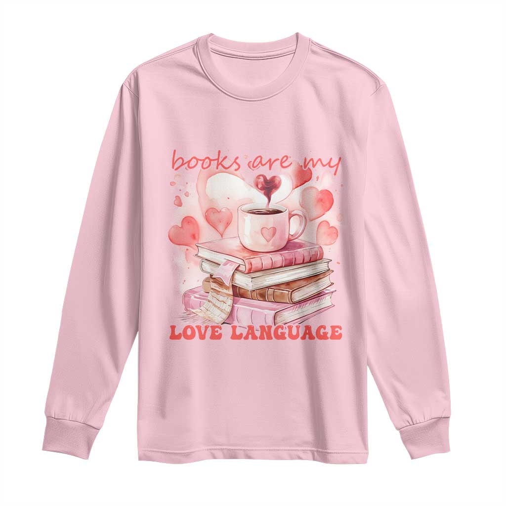 Funny Books Are My Love Language Long Sleeve Shirt Book Lovers Coffee Valentine's Day TS11 Light Pink Print Your Wear