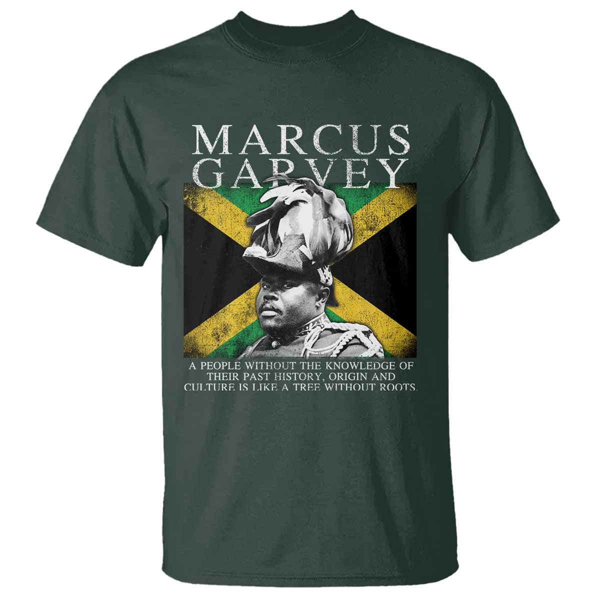 Marcus Garvey Quote T Shirt - A People Without The Knowledge Of Their Past History Origin And Culture Jamaican Flag TS11 Dark Forest Green Print Your Wear