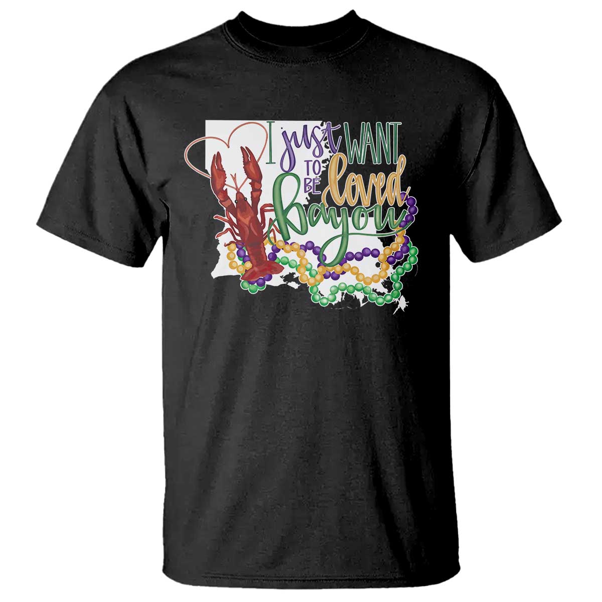Funny Mardi Gras Louisiana T Shirt I Just Want To Be Loved Bayou Crawfish Beads TS11 Black Print Your Wear