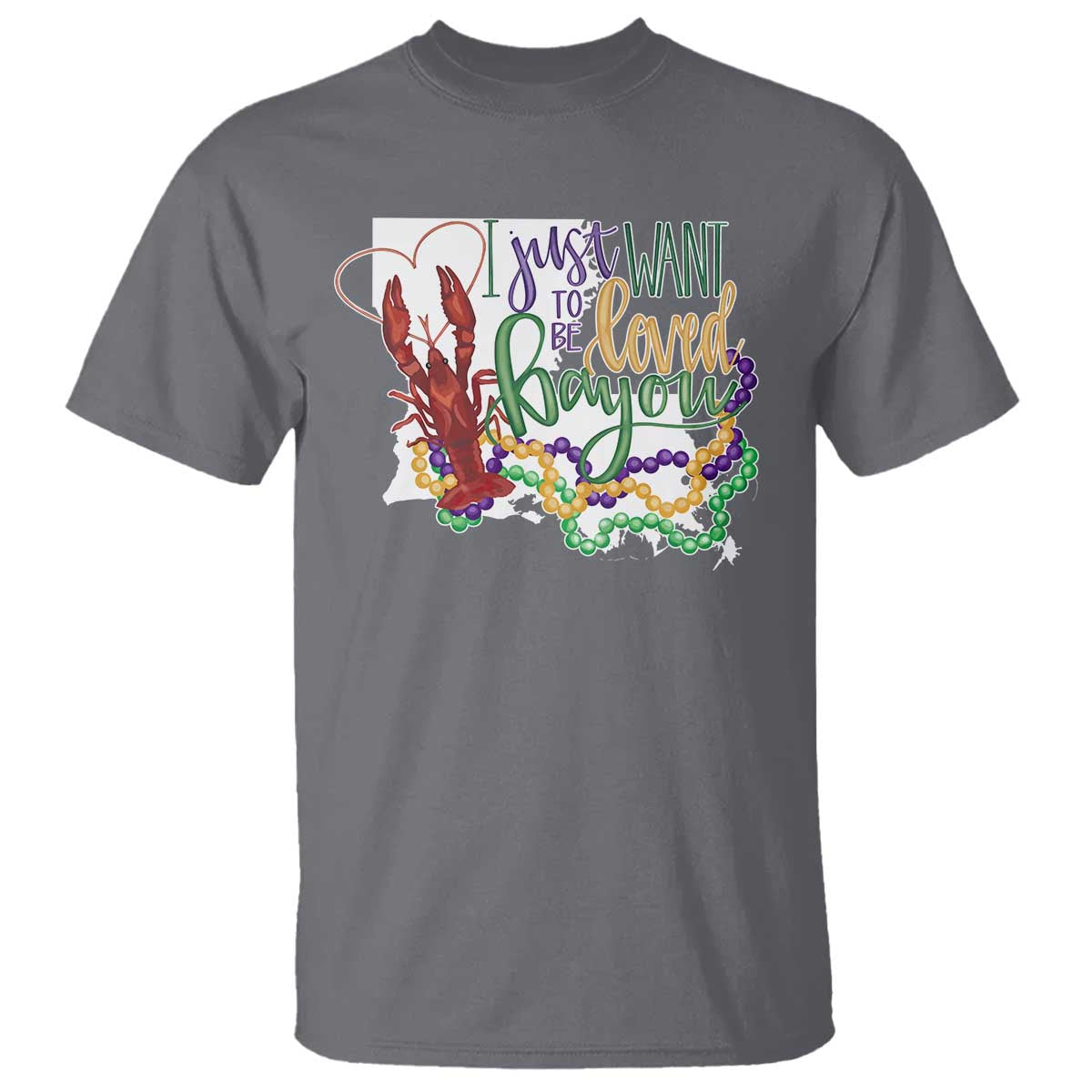 Funny Mardi Gras Louisiana T Shirt I Just Want To Be Loved Bayou Crawfish Beads TS11 Charcoal Print Your Wear