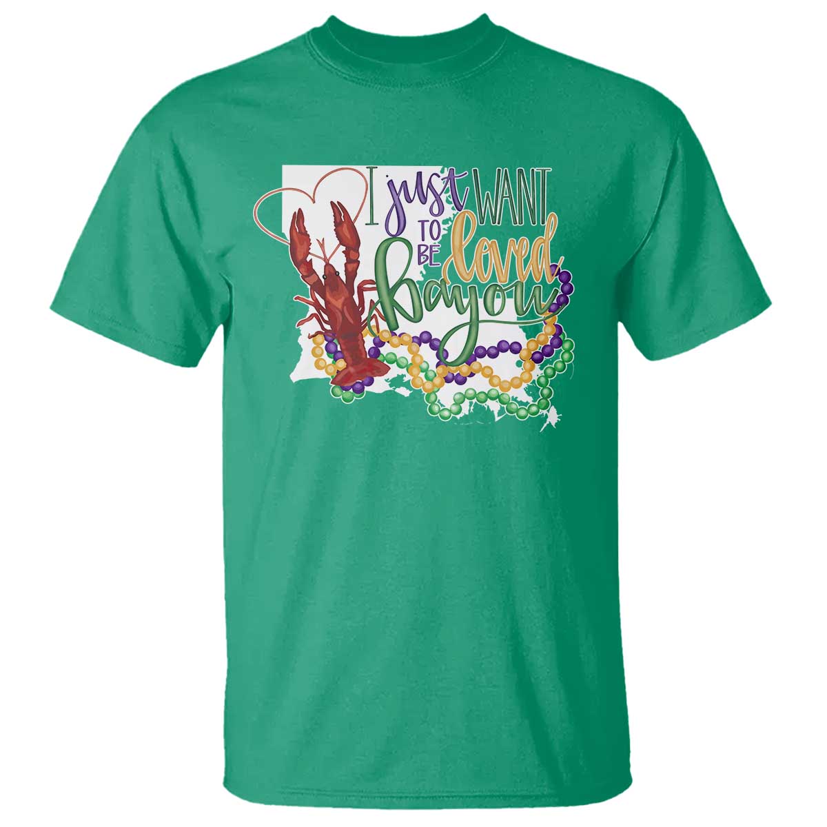 Funny Mardi Gras Louisiana T Shirt I Just Want To Be Loved Bayou Crawfish Beads TS11 Irish Green Print Your Wear