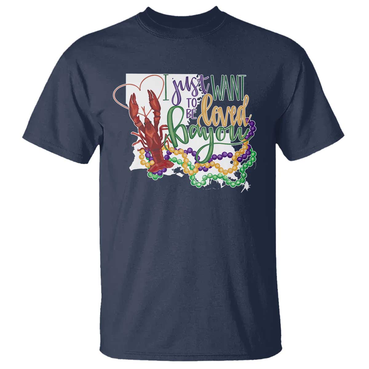 Funny Mardi Gras Louisiana T Shirt I Just Want To Be Loved Bayou Crawfish Beads TS11 Navy Print Your Wear