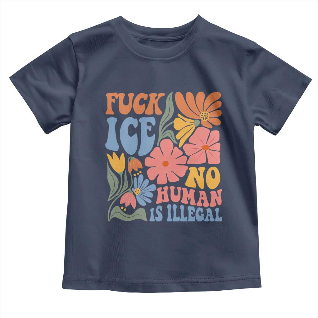 Fck Ice No Human Is Illegal Toddler T Shirt Immigration Rights Protest Rertro Floral TS11 Navy Print Your Wear