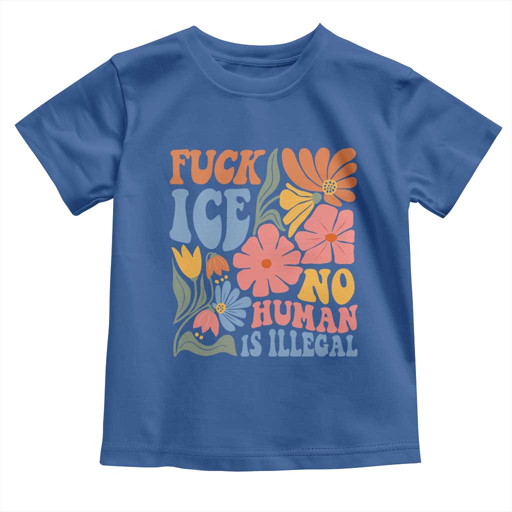 Fck Ice No Human Is Illegal Toddler T Shirt Immigration Rights Protest Rertro Floral TS11 Royal Blue Print Your Wear