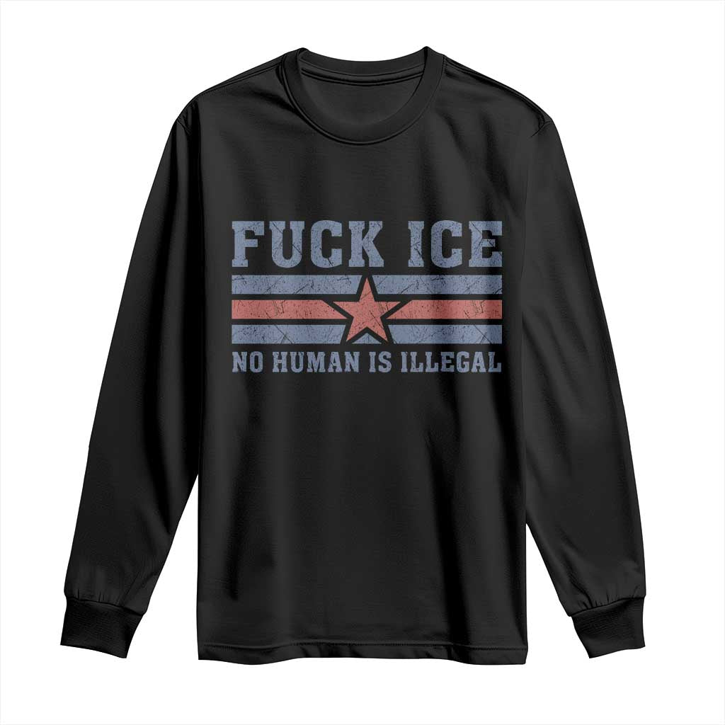 Fck Ice No Human Is Illegal Long Sleeve Shirt Political Protest Immigration Activist TS11 Black Print Your Wear