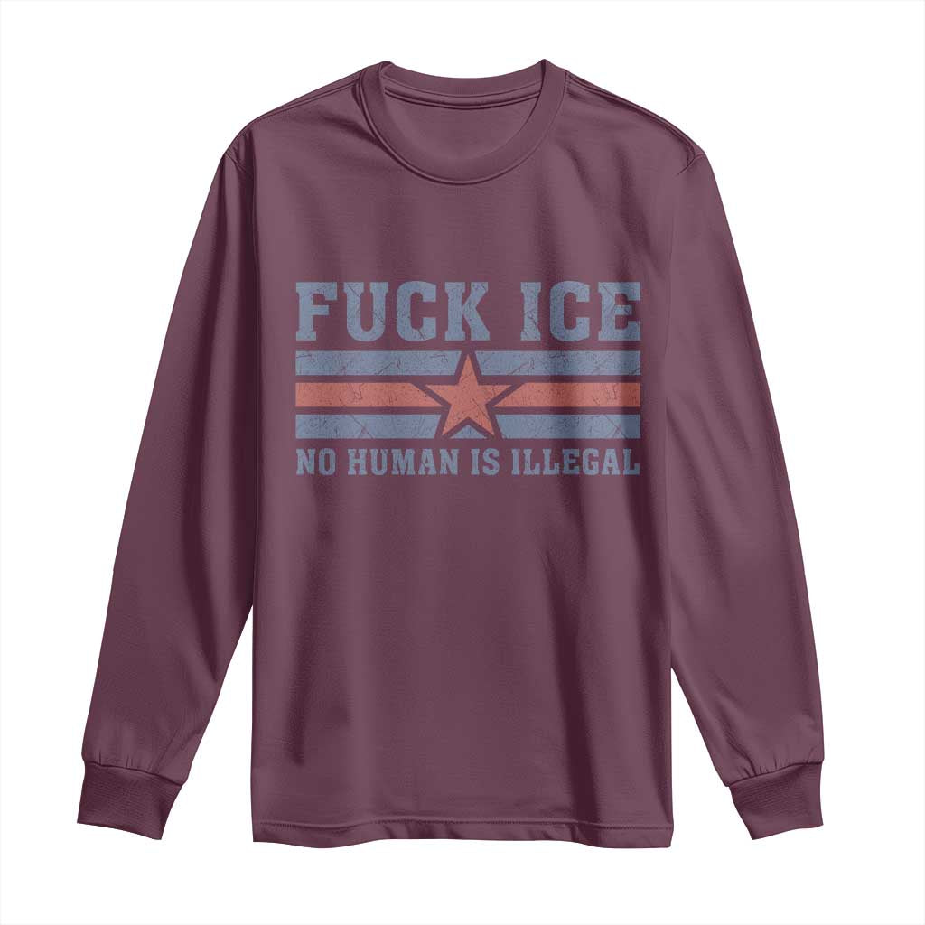 Fck Ice No Human Is Illegal Long Sleeve Shirt Political Protest Immigration Activist TS11 Maroon Print Your Wear