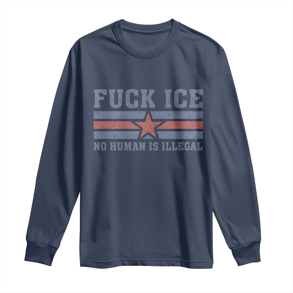 Fck Ice No Human Is Illegal Long Sleeve Shirt Political Protest Immigration Activist TS11 Navy Print Your Wear
