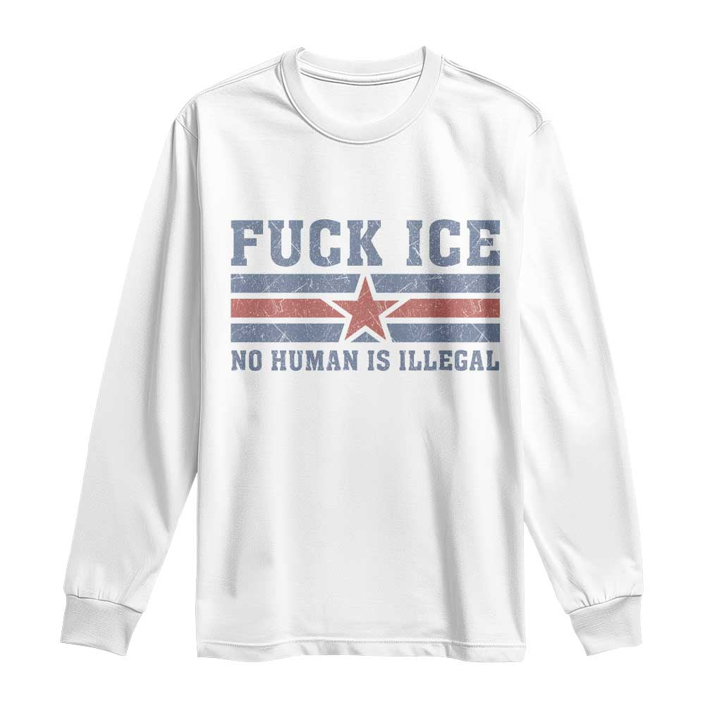 Fck Ice No Human Is Illegal Long Sleeve Shirt Political Protest Immigration Activist TS11 White Print Your Wear