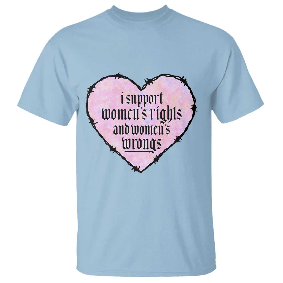 Funny I Support Women's Rights And Women's Wrongs T Shirt Barbed Wire Heart TS11 Light Blue Print Your Wear