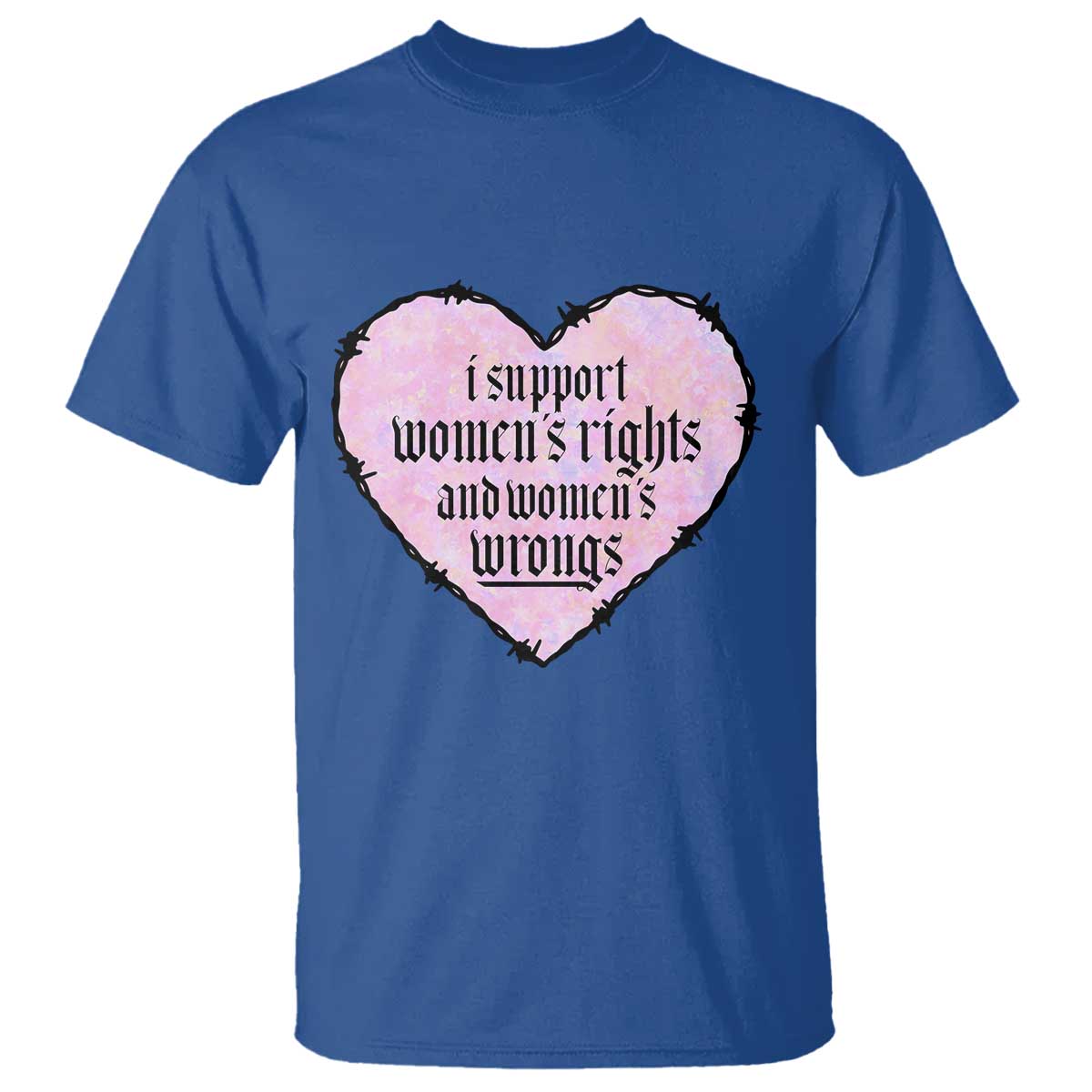 Funny I Support Women's Rights And Women's Wrongs T Shirt Barbed Wire Heart TS11 Royal Blue Print Your Wear