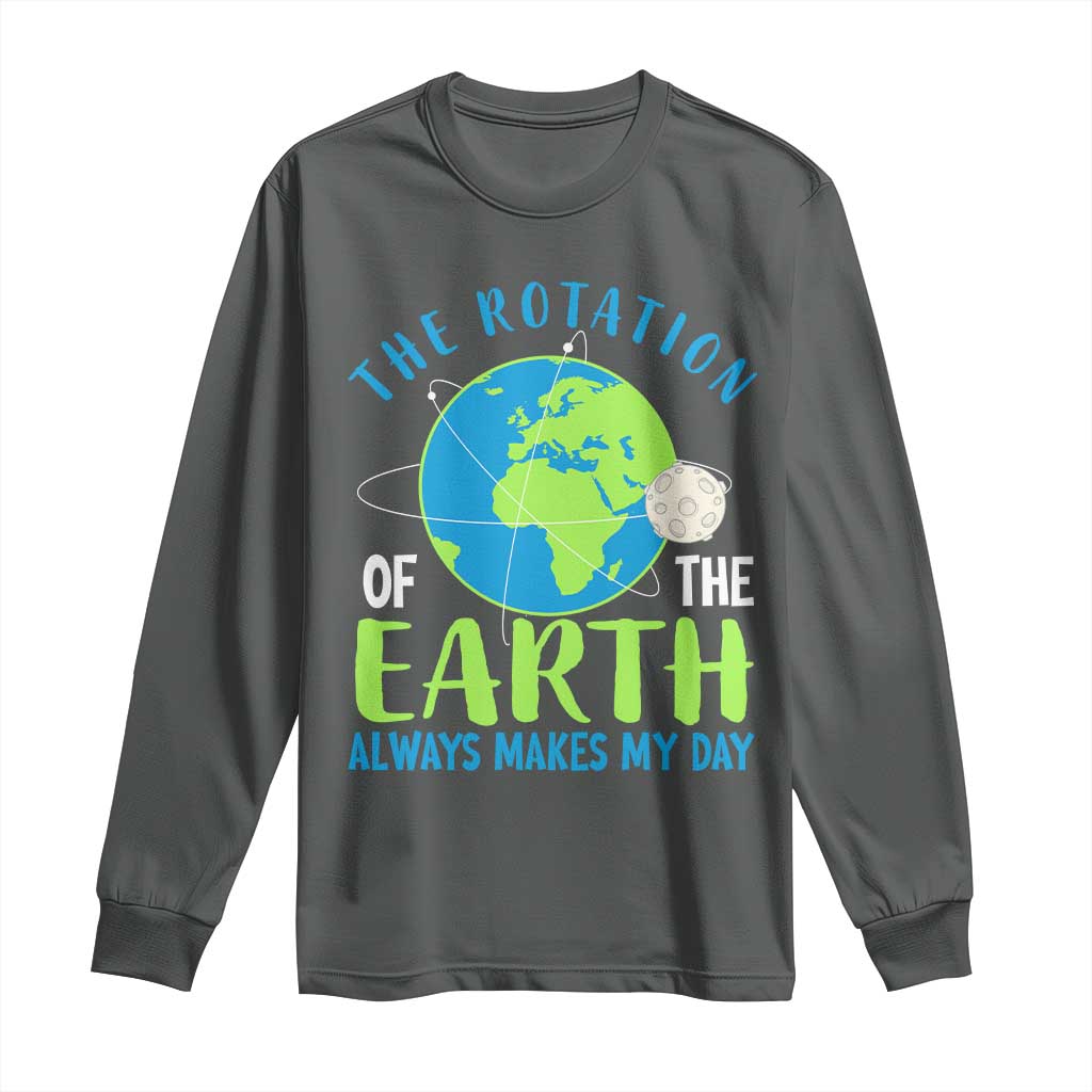 Funny The Rotation Of The Earth Always Makes My Day Long Sleeve Shirt Climate Change Earth Day Moon TS11 Dark Heather Print Your Wear
