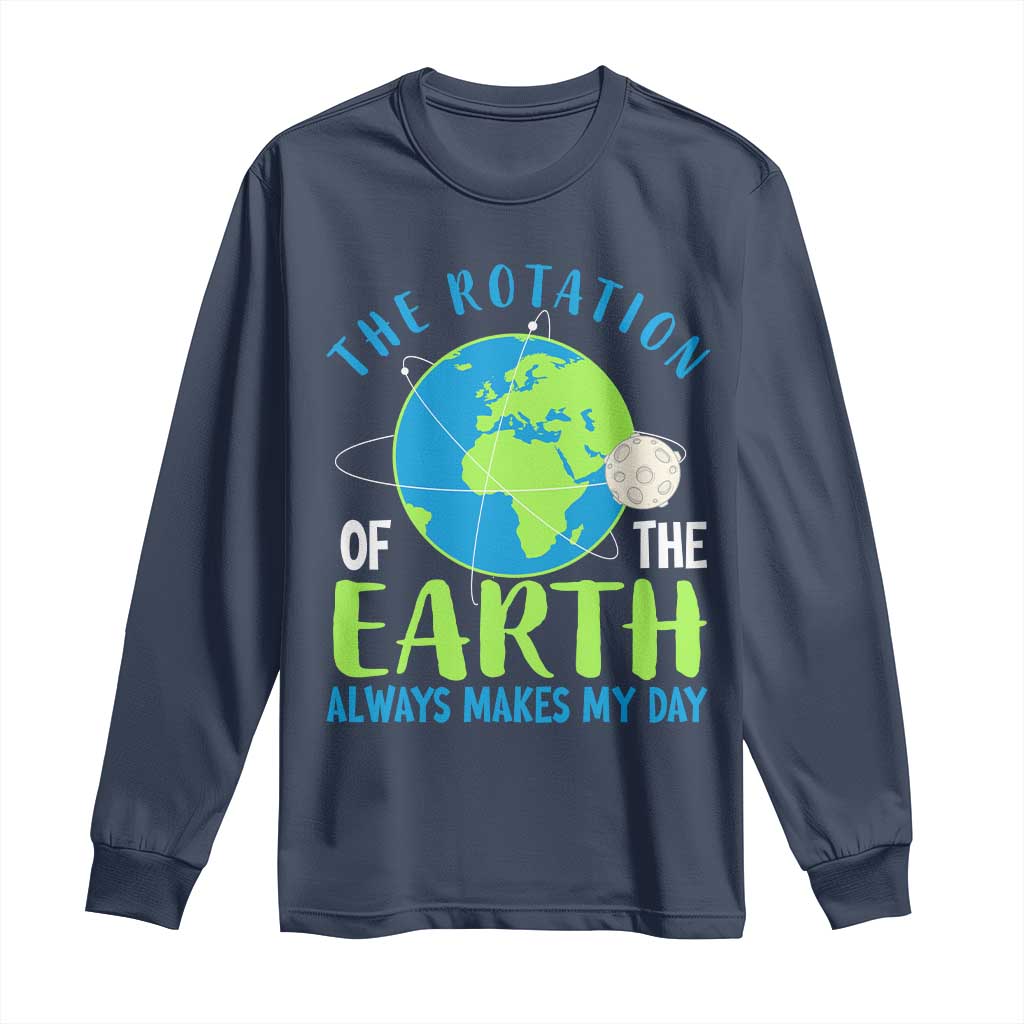 Funny The Rotation Of The Earth Always Makes My Day Long Sleeve Shirt Climate Change Earth Day Moon TS11 Navy Print Your Wear