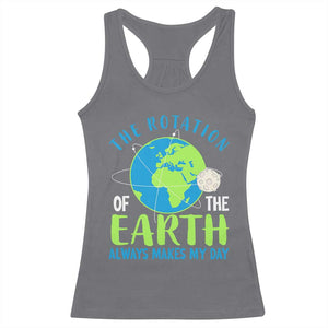 Funny The Rotation Of The Earth Always Makes My Day Racerback Tank Top Climate Change Earth Day Moon TS11 Charcoal Print Your Wear