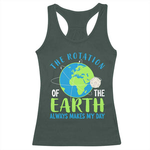 Funny The Rotation Of The Earth Always Makes My Day Racerback Tank Top Climate Change Earth Day Moon TS11 Dark Forest Green Print Your Wear