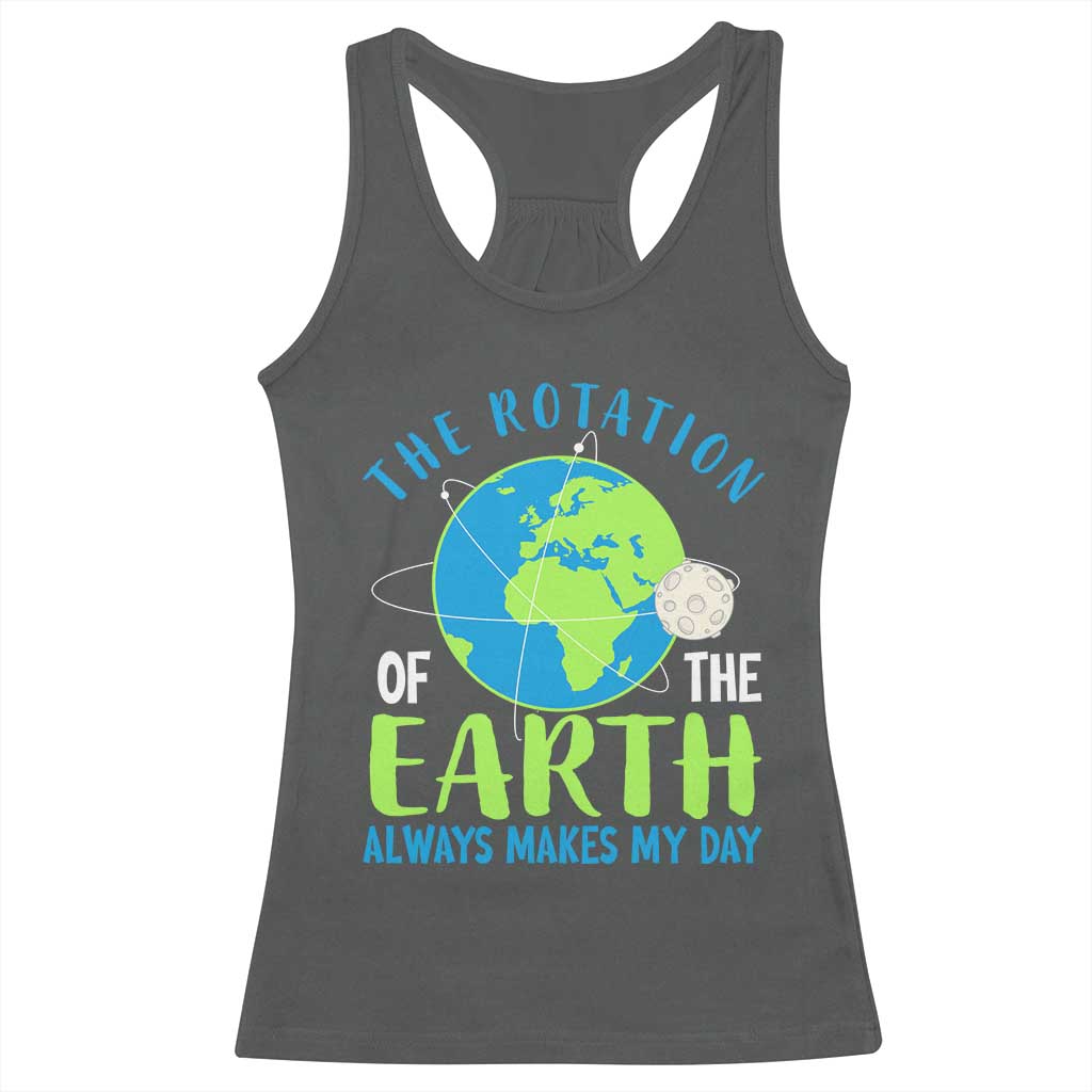 Funny The Rotation Of The Earth Always Makes My Day Racerback Tank Top Climate Change Earth Day Moon TS11 Dark Heather Print Your Wear
