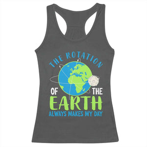 Funny The Rotation Of The Earth Always Makes My Day Racerback Tank Top Climate Change Earth Day Moon TS11 Dark Heather Print Your Wear