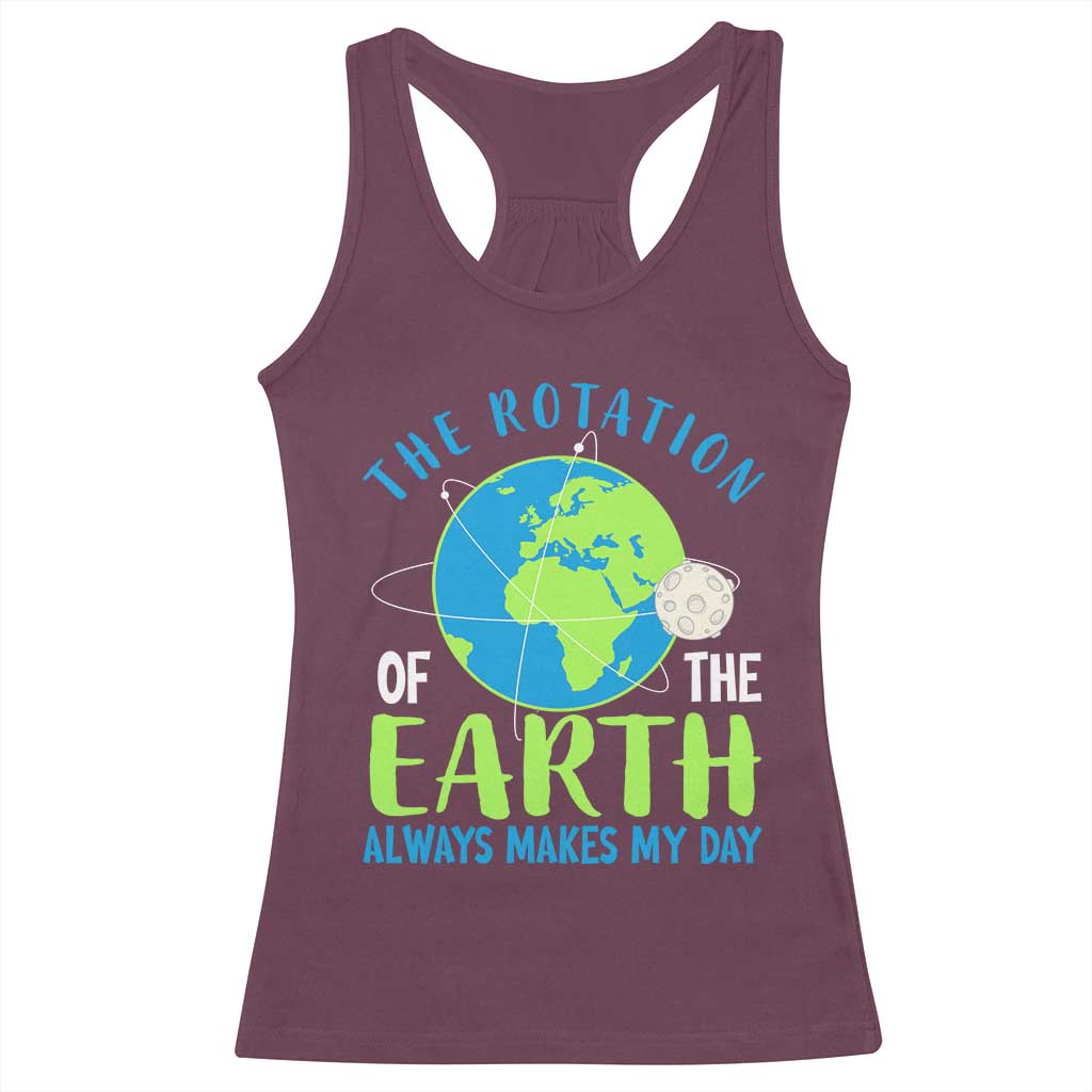 Funny The Rotation Of The Earth Always Makes My Day Racerback Tank Top Climate Change Earth Day Moon TS11 Maroon Print Your Wear